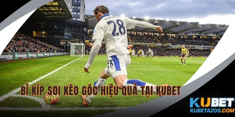Bí kíp soi kèo góc hiệu quả tại Kubet