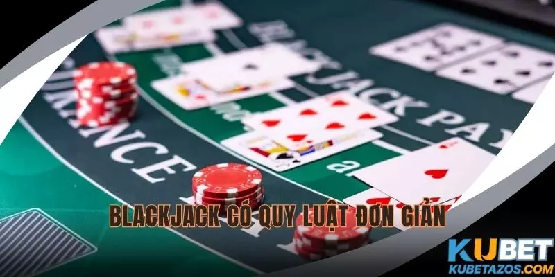 Blackjack có quy luật tham gia đơn giản và tỷ lệ thắng cao