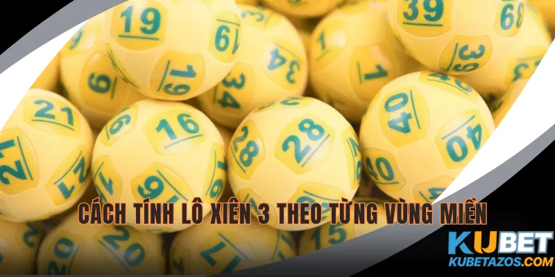 Cách tính KUBET xiên 3 ăn bao nhiêu theo từng vùng miền khác nhau