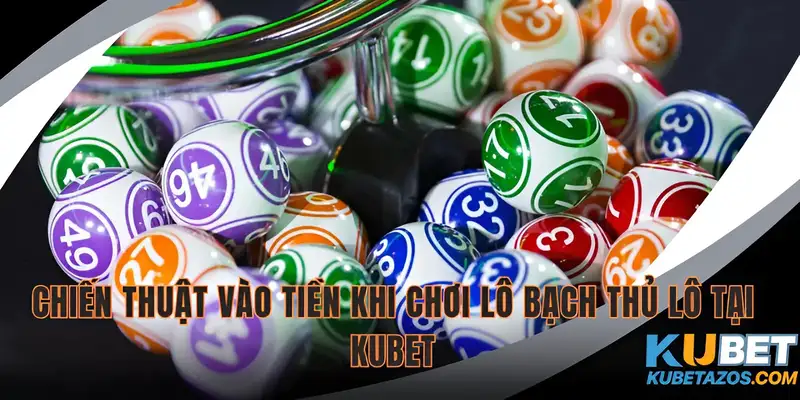 Chiến thuật vào tiền lô bạch thủ thắng lớn