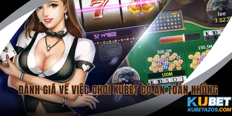 Đánh giá của chuyên gia về việc chơi KUBET có an toàn không