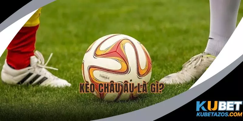 Kèo châu Âu trực tuyến trở thành sự lựa chọn hàng đầu