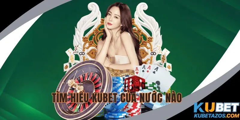 KUBET của nước nào tìm hiểu cụ thể, chi tiết