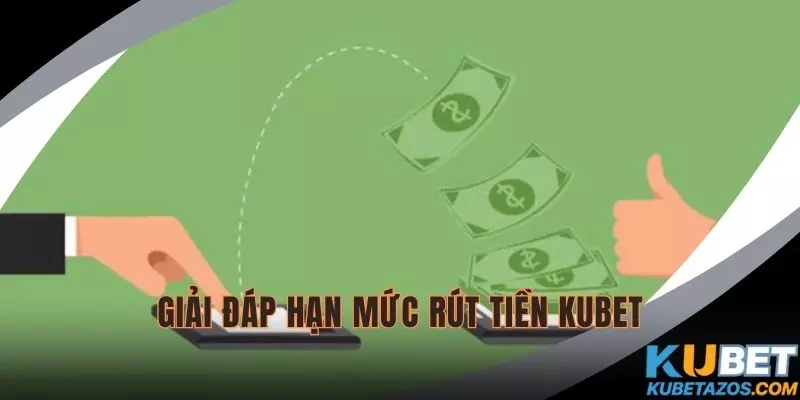 KUBET ngày rút được bao nhiêu tiền - Giải đáp