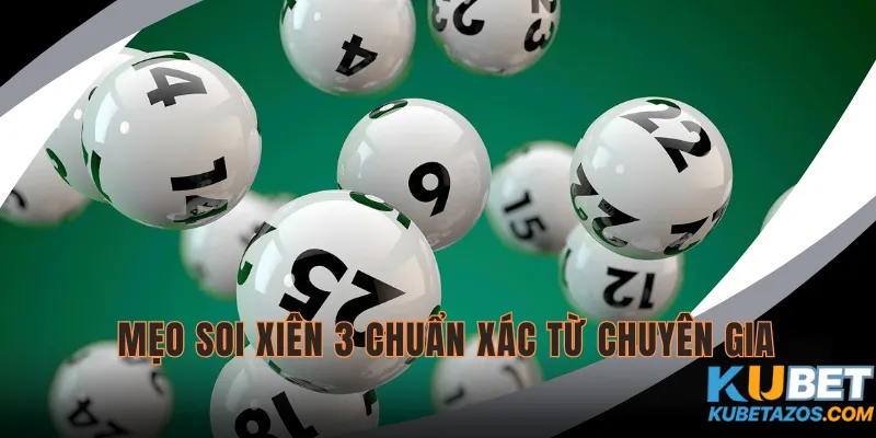 Mẹo chơi KUBET xiên 3 ăn bao nhiêu chuẩn xác từ chuyên gia