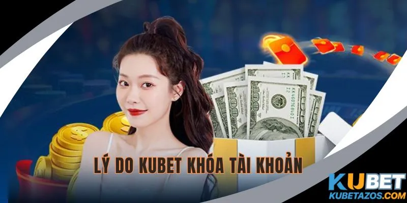 Nguyên nhân dẫn tới KUBET khóa tài khoản