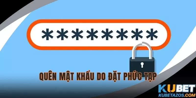 Quên mật khẩu rút tiền KUBET do đặt password phức tạp