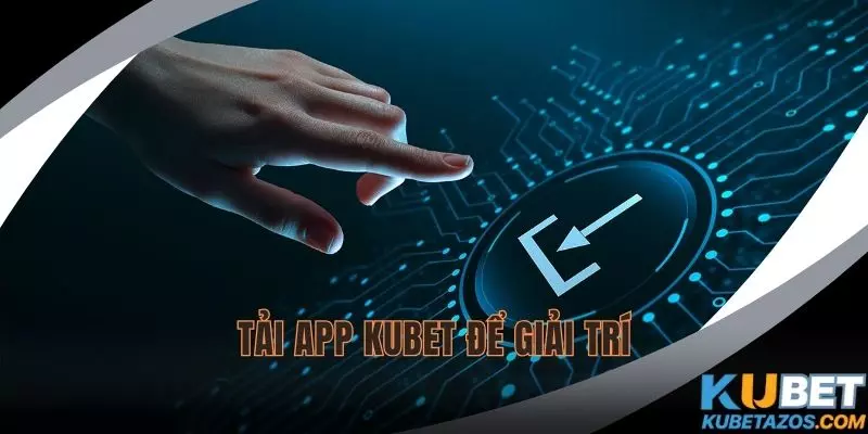 Tải app KUBET để giải trí mọi lúc mọi nơi
