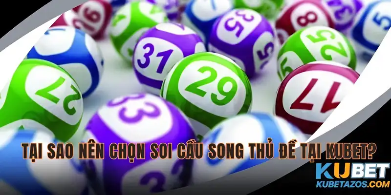 Vì sao nên chọn Kubet để soi cầu song thủ đề